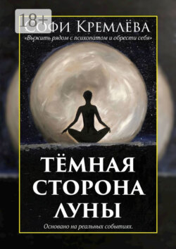 Тёмная сторона луны. Выжить рядом с психопатом и обрести себя. Основано на реальных событиях