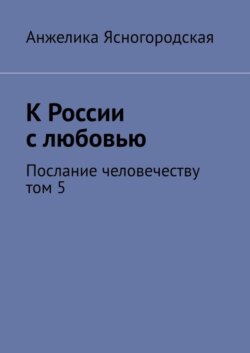 К России с любовью. Послание человечеству. Том 5