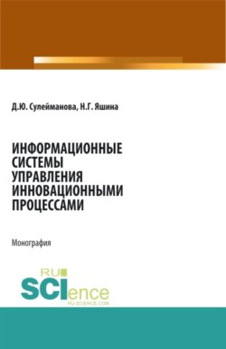 Информационные системы управления инновационными процессами. (Аспирантура, Бакалавриат, Магистратура). Монография.