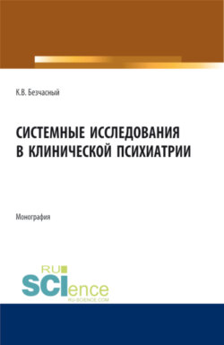 Системные исследования в клинической психиатрии. (Аспирантура, Бакалавриат, Магистратура, Ординатура). Монография.