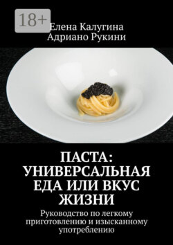 Паста: универсальная еда или вкус жизни. Руководство по легкому приготовлению и изысканному употреблению