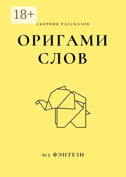 Оригами слов. Сборник рассказов. №3: фэнтези