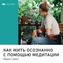 Ключевые идеи книги: Как жить осознанно с помощью медитации. Мария Горина