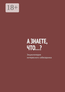 А знаете, что…? Энциклопедия интересного собеседника