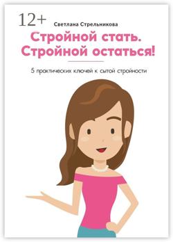 Стройной стать. Стройной остаться! 5 практических ключей к сытой стройности