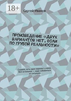 Неправильный роман «Двух вариантов нет, если по грубой реальности». Скажем, есть один вариант у меня. Всё остальное – надо избавиться от ситуации