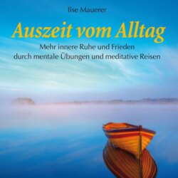 Auszeit vom Alltag - Mehr innere Ruhe durch mentale Übungen und meditative Reisen (Ungekürzt)