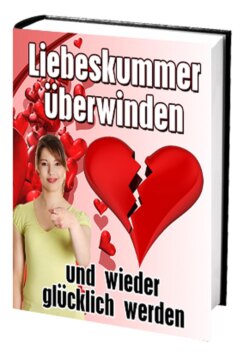 Liebeskummer überwinden und wieder glücklich werden