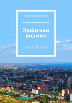 Любимая родина. Стихи 2021 года