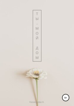 Ты – мой дом