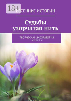 Судьбы узорчатая нить. Весенние истории