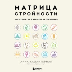 Матрица стройности. Как худеть, ни в чем себе не отказывая