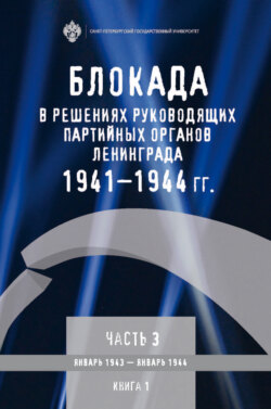 Блокада в решениях руководящих партийных органов Ленинграда. 1941–1944 гг. Часть 3. Январь 1943 – январь 1944. Книга 1