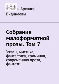 Собрание малоформатной прозы. Том 7. Ужасы, мистика, фантастика, криминал, современная проза, фэнтези