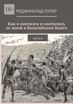 Как я охотился и охотились за мной в Бельгийском Конго. Часть II