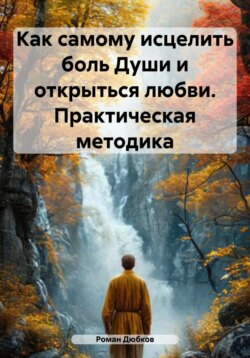 Как самому исцелить боль Души и открыться любви. Практическая методика