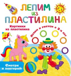 Картинки из пластилина. Лепим и рисуем с 2-х лет