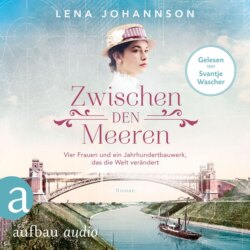 Zwischen den Meeren - Vier Frauen und ein Jahrhundertbauwerk, das die Welt verändert - Nord-Ostsee-Saga, Band 1 (Ungekürzt)