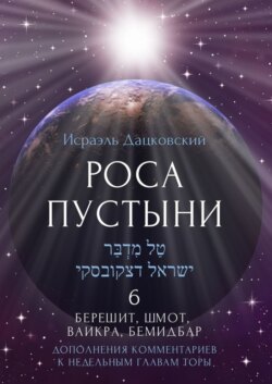 Роса пустыни 6. Берешит, Шмот, Ваикра, Бемидбар. Дополнение комментариев к недельным главам Торы