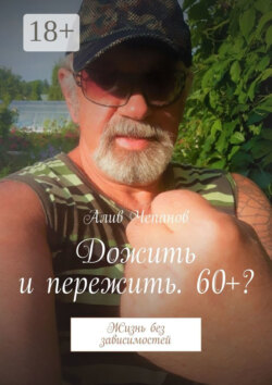 Дожить и пережить. 60+? Жизнь без зависимостей