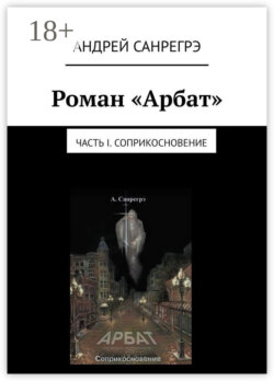 Роман «Арбат». Часть I . Соприкосновение