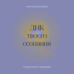 ДНК твоего сознания. Генные ключи и медитация