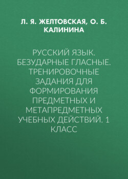 Русский язык. Безударные гласные. Тренировочные задания для формирования предметных и метапредметных учебных действий. 1 класс
