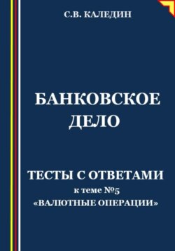 Банковское дело. Тесты с ответами к теме №5 «Валютные операции»