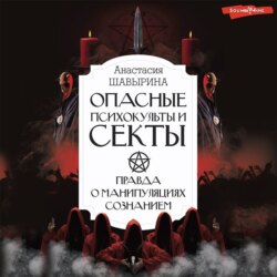 Опасные психокульты и секты. Правда о манипуляциях сознанием