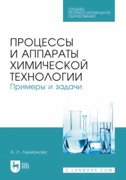 Процессы и аппараты химической технологии. Примеры и задачи. Учебное пособие для СПО