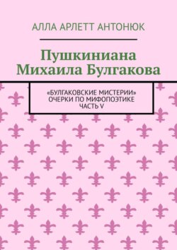 Пушкиниана Михаила Булгакова. «Булгаковские мистерии» Очерки по мифопоэтике Часть V
