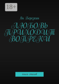 Любовь приходит вопреки. Книга стихов