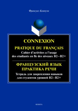 Connexion. Pratique du francais. Cahier d’activites a l’usage des etudiants en fle des niveaux B2 – B2+ / Французский язык. Тетрадь для закрепления навыков для студентов уровней Б2-Б2+