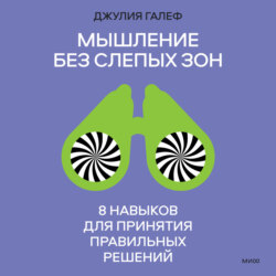 Мышление без слепых зон. 8 навыков для принятия правильных решений