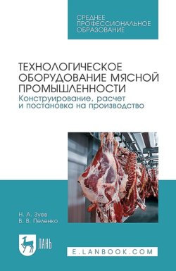 Технологическое оборудование мясной промышленности. Конструирование, расчет и постановка на производство. Учебное пособие для СПО