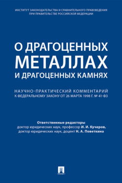 О драгоценных металлах и драгоценных камнях. Научно-практический комментарий к Федеральному закону от 26 марта 1998 г. № 41-ФЗ