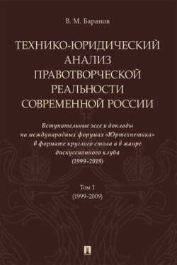 Технико-юридический анализ правотворческой реальности современной России. Вступительные эссе и доклады на международных форумах «Юртехнетика». Том 1