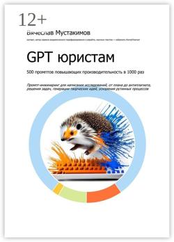 GPT юристам. 500 промптов повышающих производительность в 1000 раз. Промпт-инжиниринг для написания исследований, от плана до антиплагиата, решения задач, генерации творческих идей, ускорения рутинных процессов