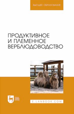 Продуктивное и племенное верблюдоводство. Учебник для вузов