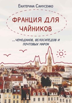 Франция для чайников, чемоданов, велосипедов и почтовых марок