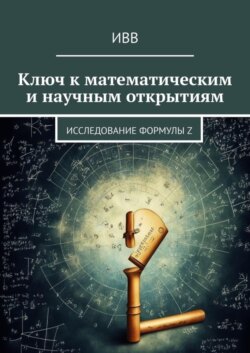 Ключ к математическим и научным открытиям. Исследование формулы Z