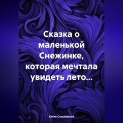 Сказка о маленькой Снежинке, которая мечтала увидеть лето…