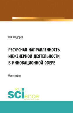 Инженерная деятельность и ресурсная направленность в инновационной сфере. (Аспирантура, Бакалавриат, Магистратура). Монография.