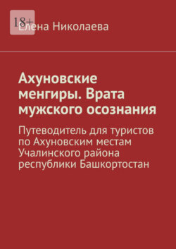 Ахуновские менгиры. Врата мужского осознания. Путеводитель для туристов по Ахуновским местам Учалинского района республики Башкортостан