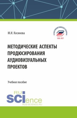 Методические аспекты продюсирования аудиовизуальных проектов. (Бакалавриат, Магистратура, Специалитет). Учебное пособие.