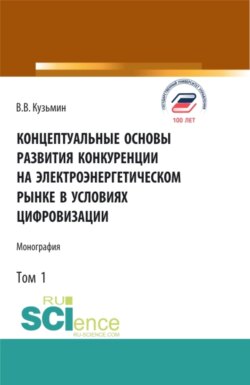 Концептуальные основы развития конкуренции на электроэнергетическом рынке в условиях цифровизации.Том 1. (Аспирантура, Бакалавриат, Магистратура). Монография.