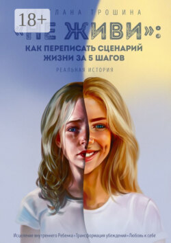 «Не живи»: как переписать сценарий жизни за 5 шагов. Реальная история