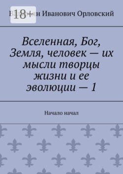 Вселенная, Бог, Земля, человек – их мысли творцы жизни и ее эволюции – 1. Начало начал