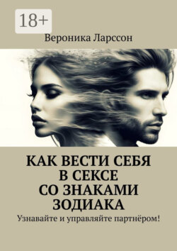 Как вести себя в сексе со знаками зодиака. Узнавайте и управляйте партнёром!