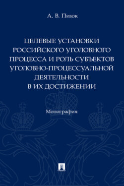 Целевые установки российского уголовного процесса и роль субъектов уголовно-процессуальной деятельности в их достижении